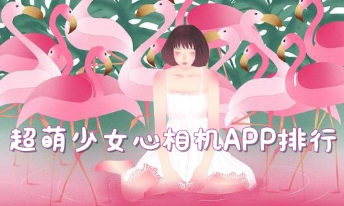 少女心相机软都有啥 少女心相机APP推荐